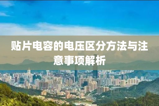 贴片电容的电压区分方法与注意事项解析