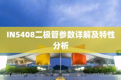 IN5408二极管参数详解及特性分析