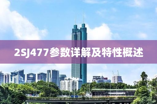 2SJ477参数详解及特性概述