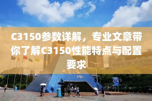 C3150参数详解，专业文章带你了解C3150性能特点与配置要求