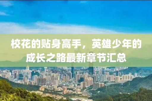校花的贴身高手，英雄少年的成长之路最新章节汇总