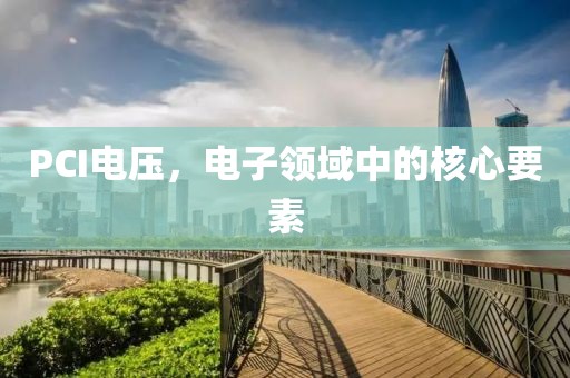 PCI电压，电子领域中的核心要素