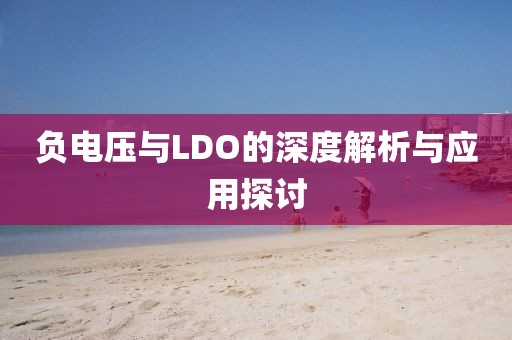 负电压与LDO的深度解析与应用探讨