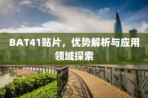 BAT41贴片，优势解析与应用领域探索