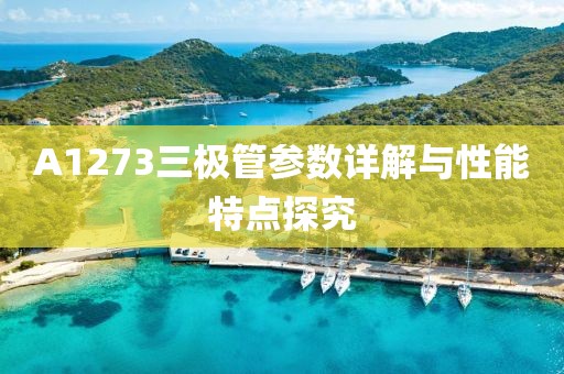 A1273三极管参数详解与性能特点探究