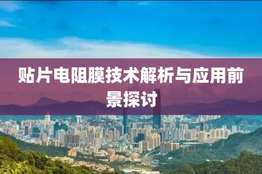 贴片电阻膜技术解析与应用前景探讨