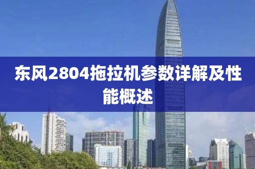 东风2804拖拉机参数详解及性能概述