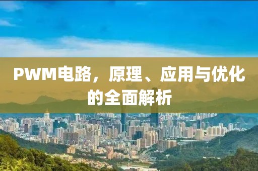 PWM电路，原理、应用与优化的全面解析