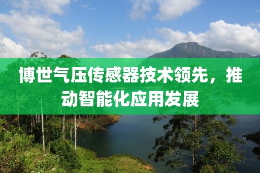 博世气压传感器技术领先，推动智能化应用发展