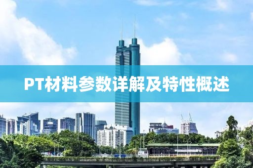 PT材料参数详解及特性概述