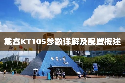 戴睿KT105参数详解及配置概述