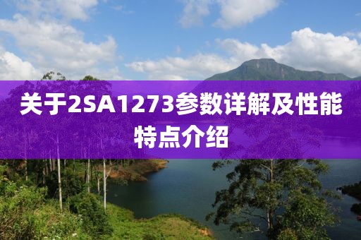 关于2SA1273参数详解及性能特点介绍