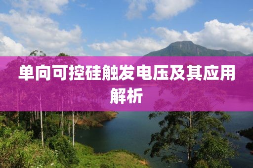单向可控硅触发电压及其应用解析