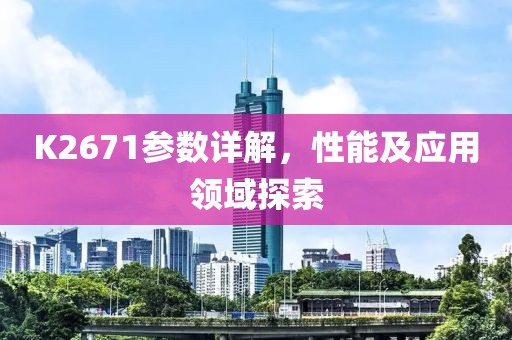 K2671参数详解，性能及应用领域探索