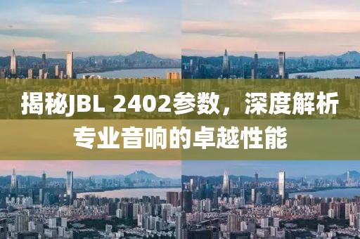 揭秘JBL 2402参数，深度解析专业音响的卓越性能