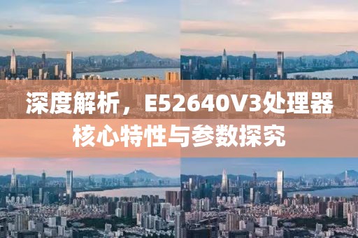 深度解析，E52640V3处理器核心特性与参数探究