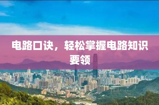 电路口诀，轻松掌握电路知识要领