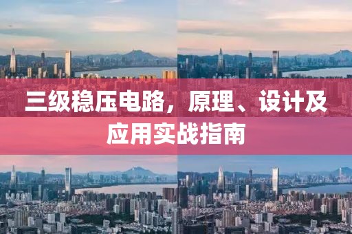三级稳压电路，原理、设计及应用实战指南