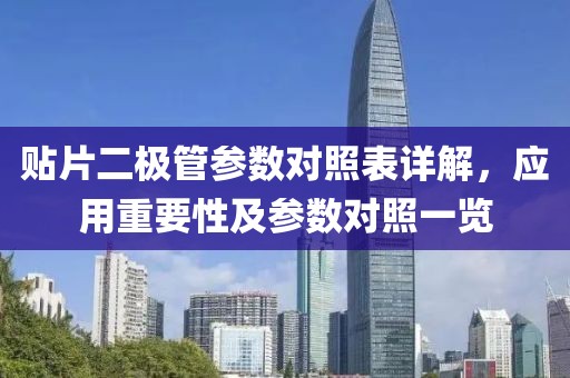 贴片二极管参数对照表详解，应用重要性及参数对照一览