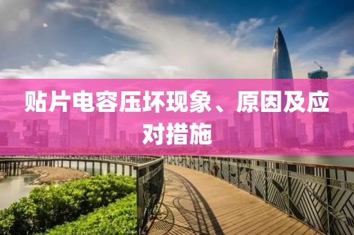 贴片电容压坏现象、原因及应对措施