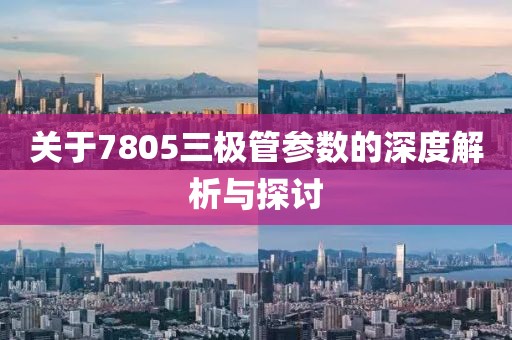 关于7805三极管参数的深度解析与探讨