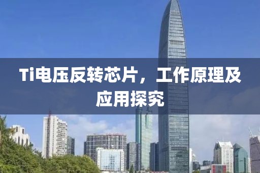 Ti电压反转芯片，工作原理及应用探究