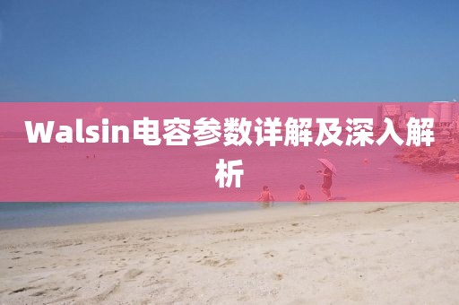 Walsin电容参数详解及深入解析