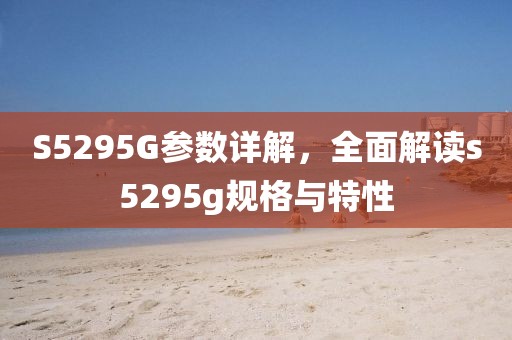 S5295G参数详解，全面解读s5295g规格与特性