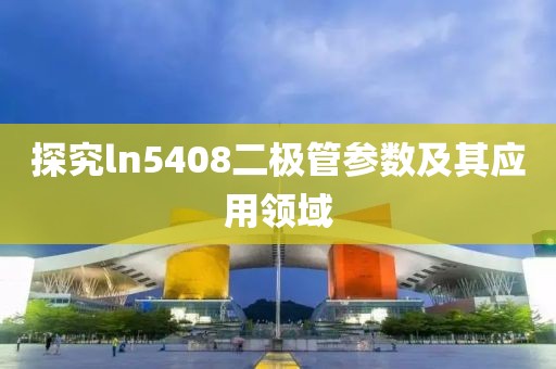 探究ln5408二极管参数及其应用领域