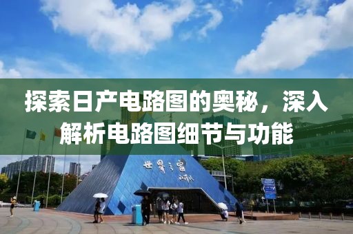 探索日产电路图的奥秘，深入解析电路图细节与功能