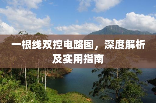 一根线双控电路图，深度解析及实用指南