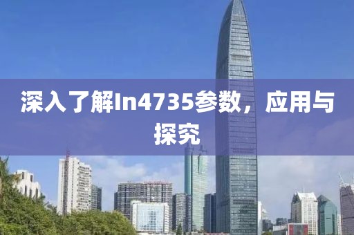 深入了解In4735参数，应用与探究