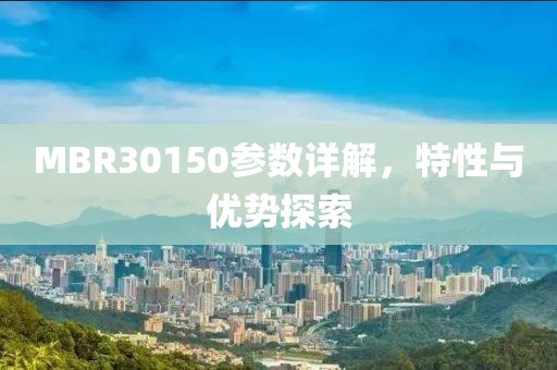 MBR30150参数详解，特性与优势探索