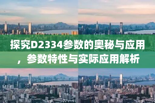 探究D2334参数的奥秘与应用，参数特性与实际应用解析