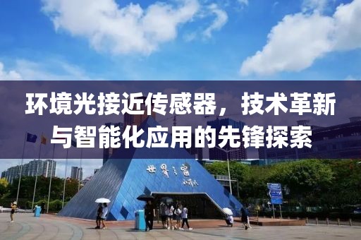 环境光接近传感器，技术革新与智能化应用的先锋探索