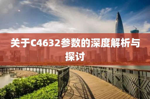 关于C4632参数的深度解析与探讨