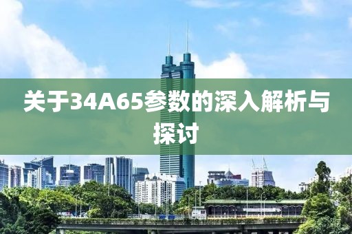关于34A65参数的深入解析与探讨