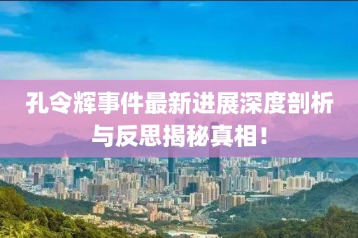 孔令辉事件最新进展深度剖析与反思揭秘真相！