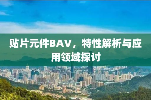 贴片元件BAV，特性解析与应用领域探讨