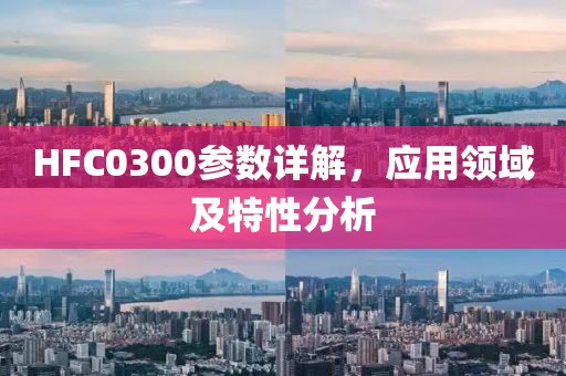 HFC0300参数详解，应用领域及特性分析