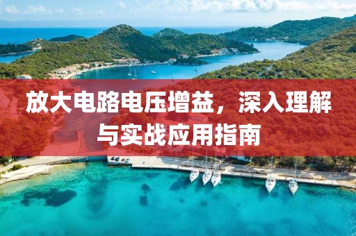 放大电路电压增益，深入理解与实战应用指南