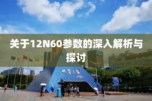 关于12N60参数的深入解析与探讨