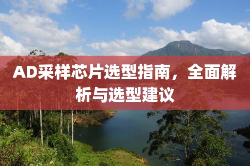 AD采样芯片选型指南，全面解析与选型建议