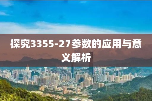 探究3355-27参数的应用与意义解析
