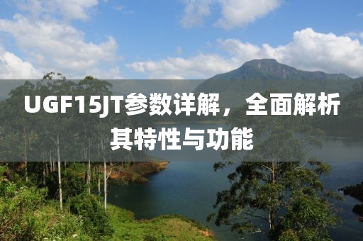 UGF15JT参数详解，全面解析其特性与功能