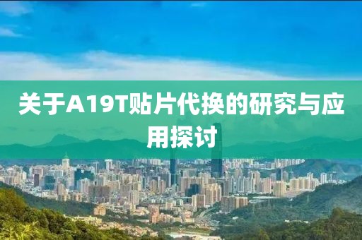 关于A19T贴片代换的研究与应用探讨