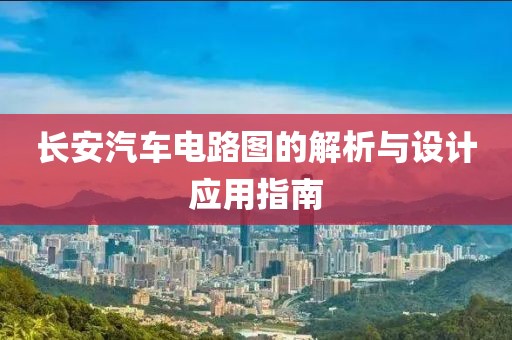 长安汽车电路图的解析与设计应用指南