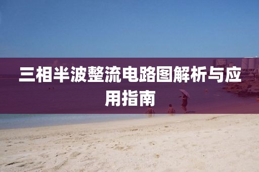 三相半波整流电路图解析与应用指南