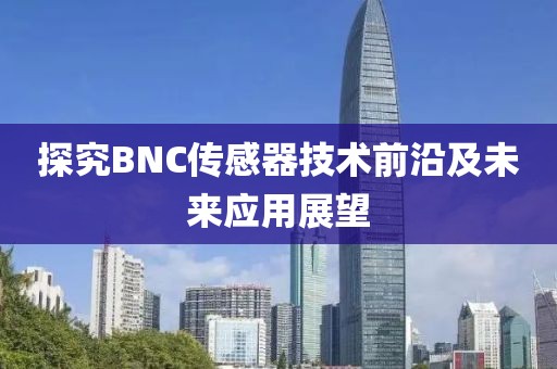 探究BNC传感器技术前沿及未来应用展望