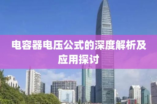 电容器电压公式的深度解析及应用探讨